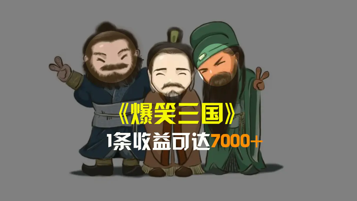 爆笑三国，条条爆款，5分钟1条原创视频，一条收益7000＋，一键分发多平台